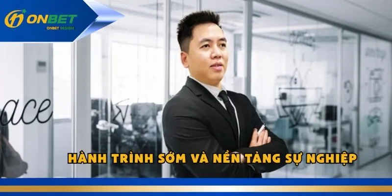 Hành Trình Sớm và Nền Tảng Sự Nghiệp