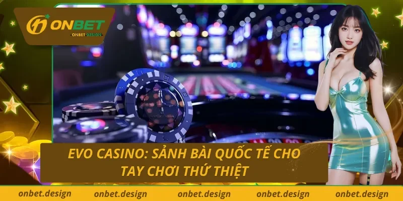 EVO Casino tại Blackjack trực tuyến Onbet: Đỉnh cao của công nghệ và cảm xúc cá cược