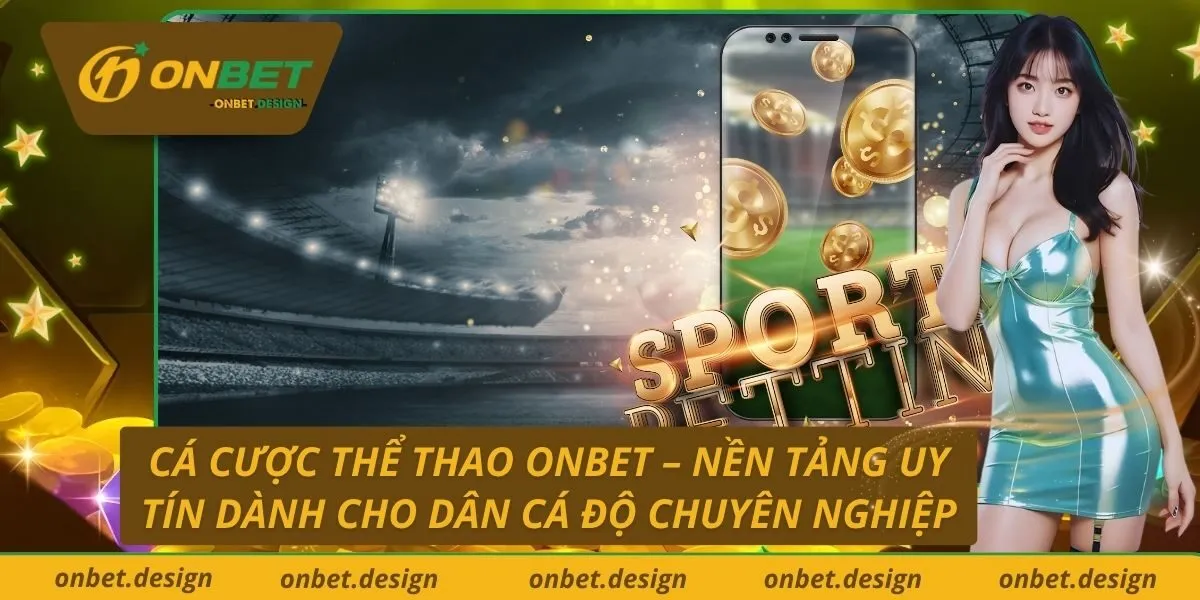 ca-cuoc-the-thao-onbet-nen-tang-uy-tin-danh-cho-dan-ca-do-chuyen-nghiep