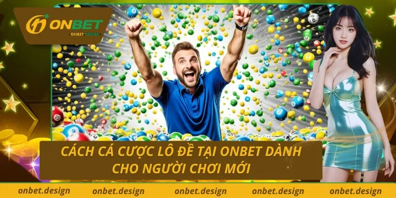 Chia sẽ nhanh cách tham gia cá cược lô đề tại ONBET