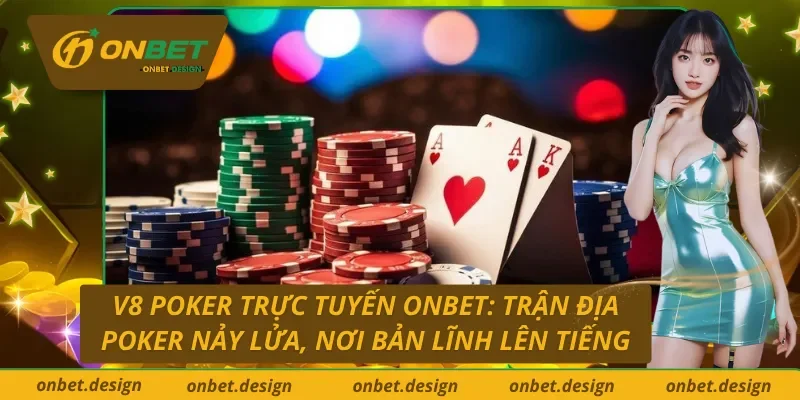 Khám phá V8 Poker trực tuyến Onbet: Đẳng cấp mới trong làng game bài đổi thưởng