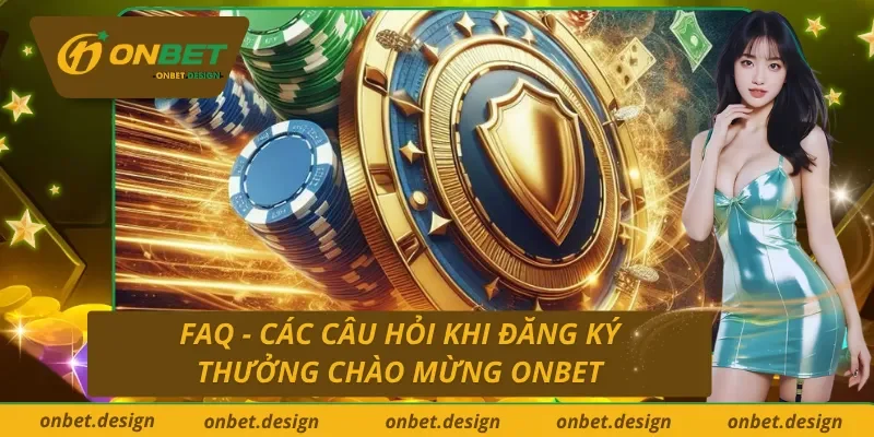 FAQ - Các câu hỏi về thưởng chào mừng Onbet