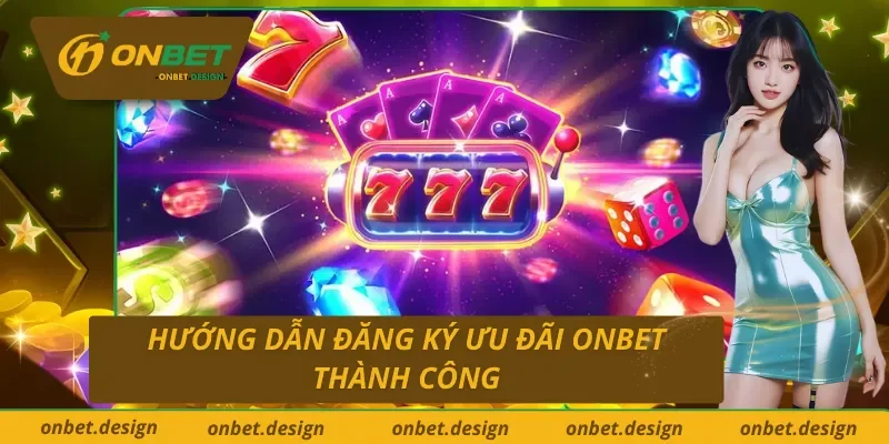 Hướng dẫn đăng ký thành công ưu đãi Onbet