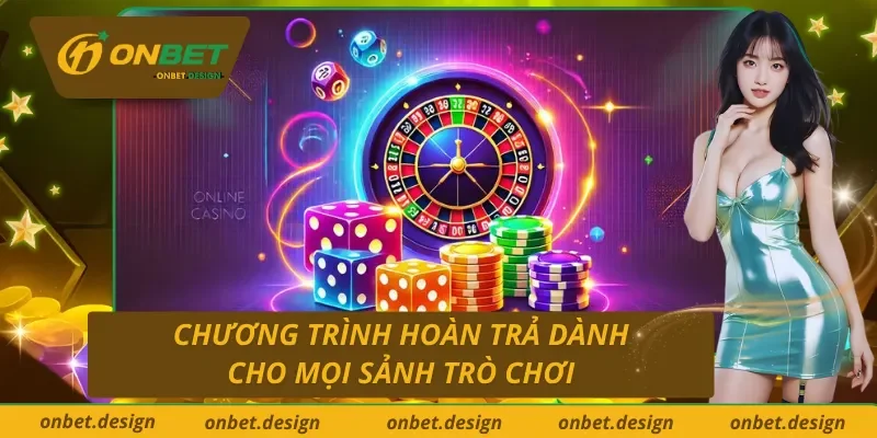 Tổng hợp ưu đãi Onbet hoàn trả cho mọi sảnh trò chơi