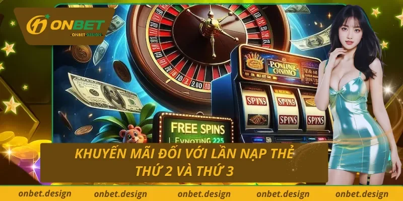 Chương trình ưu đãi Onbet đối với lần nạp thẻ thứ 2 và thứ 3
