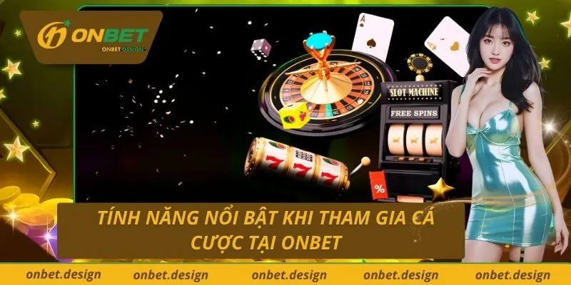 Tính năng nổi bật khi tham gia cá cược tại Onbet