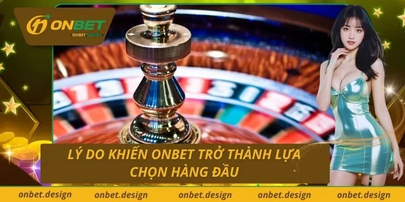 Lý do khiến Onbet trở thành lựa chọn hàng đầu