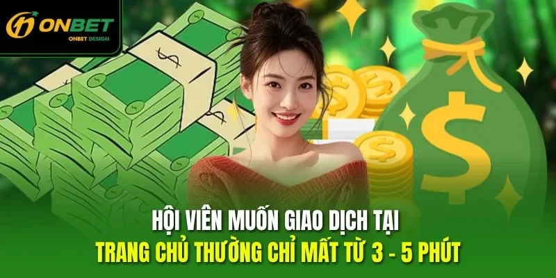 Hội viên muốn giao dịch tại trang chủ thường chỉ mất từ 3 - 5 phút