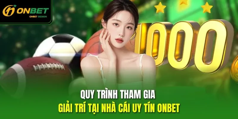 Quy trình tham gia giải trí tại nhà cái uy tín ONBET