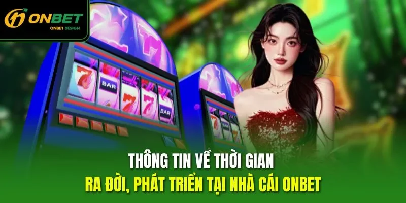 Thông tin về thời gian ra đời, phát triển tại nhà cái ONBET